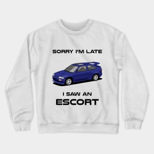 Sorry I'm Late Ford Escort RS MK4 Classic Car Tshirt Crewneck Sweatshirt